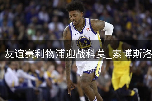友谊赛利物浦迎战科莫 索博斯洛伊领衔首发阵容