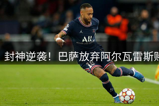 封神逆袭！巴萨放弃阿尔瓦雷斯赌赢了！4 轮 17 球碾压全西甲